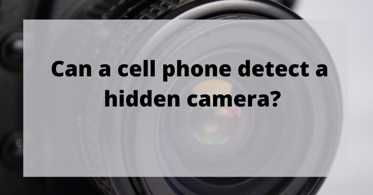 Can a cell phone detect a hidden camera?