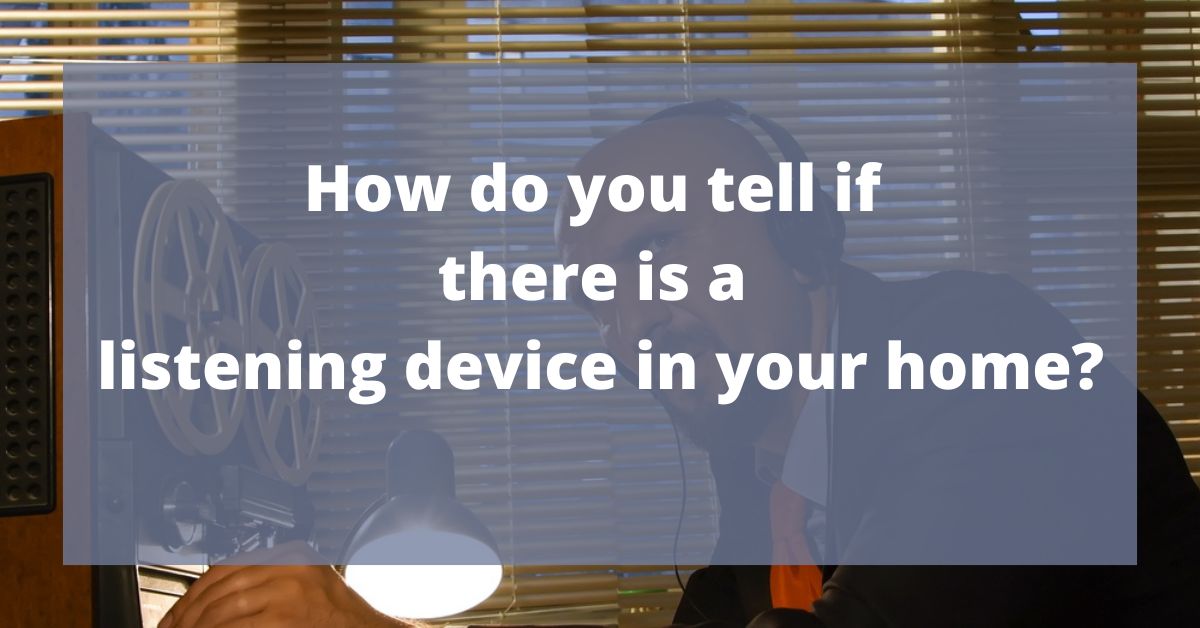 How do you tell if there is a listening device in your home